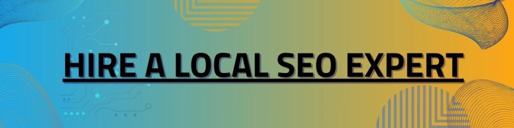 Hire a LOCAL SEO EXPERT